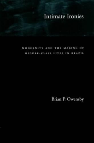 Intimate Ironies Modernity and the Making of Middle-Class Lives in Brazil [Hardcover]