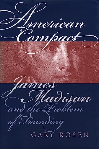 American Compact James Madison And The Problem Of Founding (american Political  [Hardcover]