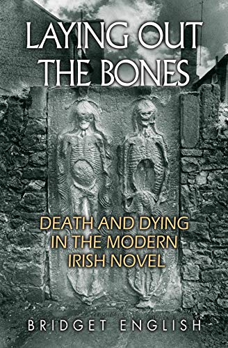 Laying Out The Bones Death And Dying In The Modern Irish Novel From James Joyce [Hardcover]