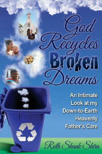 God Recycles Broken Dreams An Intimate Look At My Don-To-Earth Heavenly Father [Paperback]