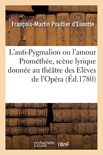 Anti-Pygmalion Ou l'Amour Promethee, Scene Lyrique Donnee Au Theatre des Eleves  [Paperback]