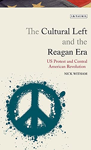 The Cultural Left and the Reagan Era U.S. Protest and Central American Revoluti [Hardcover]