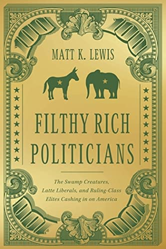 Filthy Rich Politicians: The Swamp Creatures, Latte Liberals, and Ruling-Class E [Hardcover]