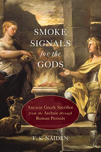 Smoke Signals for the Gods Ancient Greek Sacrifice from the Archaic through Rom [Paperback]