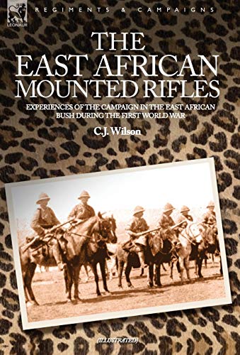 The East African Mounted Rifles - Experiences Of The Campaign In The East Africa [Hardcover]