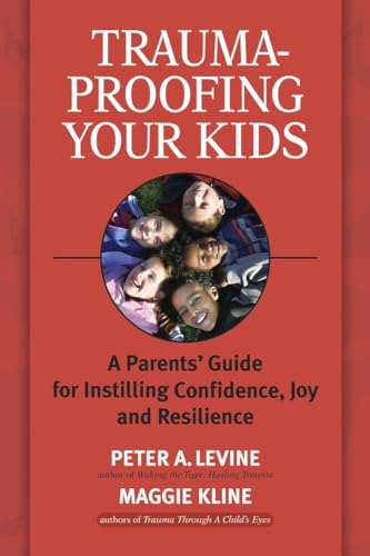 Trauma-Proofing Your Kids: A Parents' Guide for Instilling Confidence, Joy and R [Paperback]