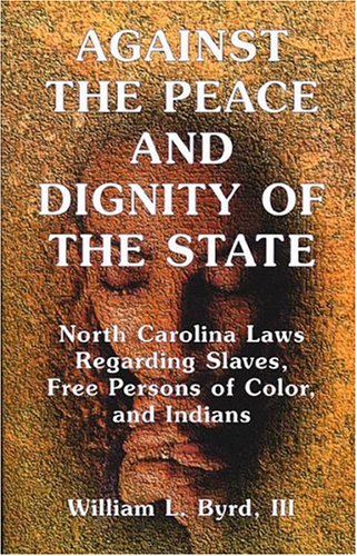 Against The Peace And Dignity Of The State North Carolina Las Regarding Slaves [Paperback]