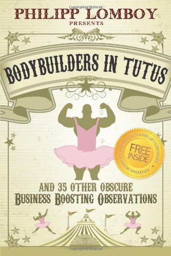 Bodybuilders In Tutus And 35 Other Obscure Business-Boosting Observations [Paperback]