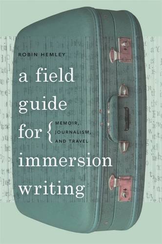 A Field Guide For Immersion Writing: Memoir, Journalism, And Travel [Paperback]