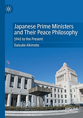 Japanese Prime Ministers and Their Peace Philosophy: 1945 to the Present [Paperback]