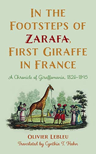 In the Footsteps of Zarafa, First Giraffe in France A Chronicle of Giraffomania [Hardcover]