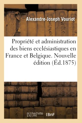 De La Propriete Et De L'Administration Des Biens Ecclesiastiques En France Et En