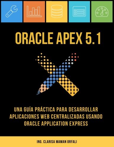 Oracle APEX 5. 1  Una Gua Prctica para Desarrollar Aplicaciones Web Centraliz [Paperback]