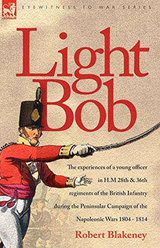 Light Bob - The Experiences Of A Young Officer In H.M. 28th And 36th Regiments O [Paperback]