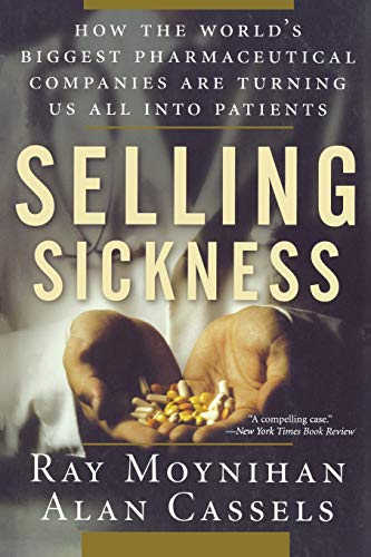 Selling Sickness Ho the World&39s Biggest Pharmaceutical Companies Are Turni [Paperback]