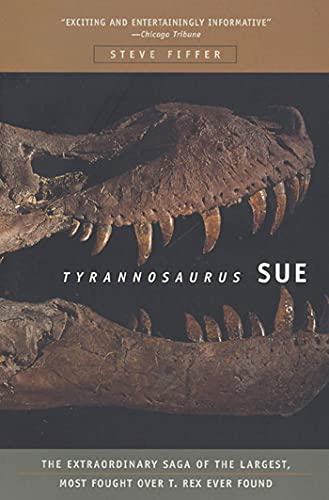 Tyrannosaurus Sue The Extraordinary Saga of Largest, Most Fought Over T. Rex Ev [Paperback]