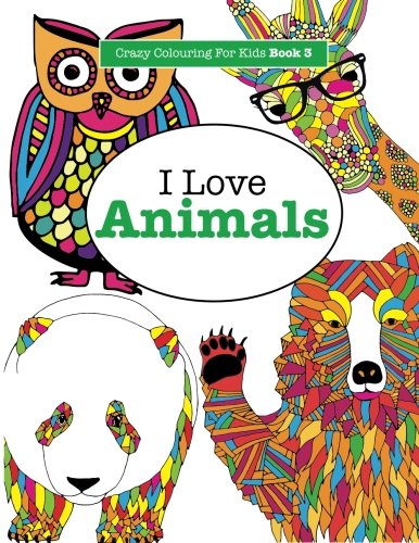 I Love Animals ( Crazy Colouring For Kids Book 3 ) (volume 3) [Paperback]