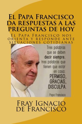 El Papa Francisco Da Respuestas A Las Preguntas De Hoy El Papa Francisco Nos Or [Paperback]