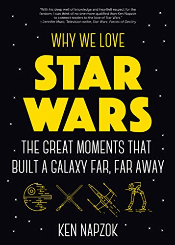 Why We Love Star Wars: The Great Moments That Built A Galaxy Far, Far Away [Paperback]