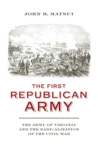 The First Republican Army: The Army Of Virginia And The Radicalization Of The Ci [Hardcover]