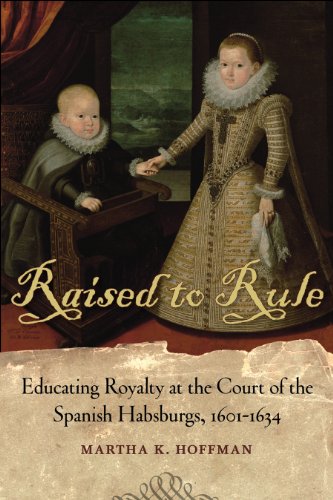 Raised To Rule: Educating Royalty At The Court Of The Spanish Habsburgs, 1601-16 [Hardcover]