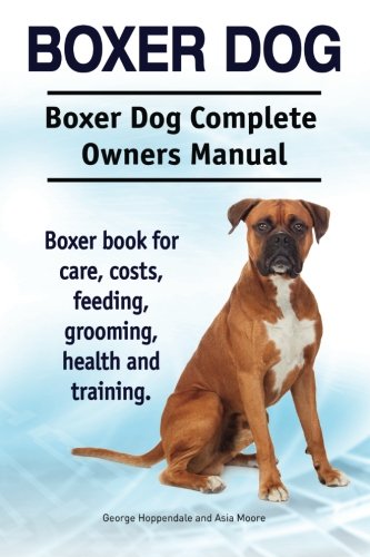 Boxer Dog. Boxer Dog Complete Oners Manual. Boxer Book For Care, Costs, Feeding [Paperback]