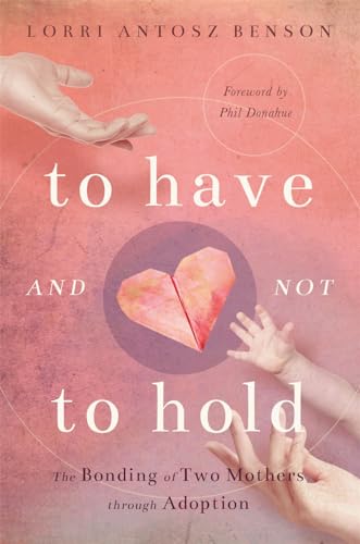 To Have and Not to Hold: The Bonding of Two Mothers through Adoption [Paperback]