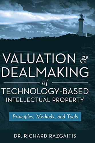 Valuation and Dealmaking of Technology-Based Intellectual Property Principles,  [Hardcover]