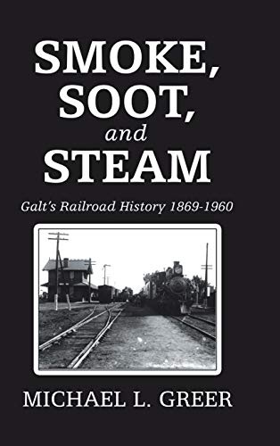 Smoke, Soot, and Steam  Galt's Railroad History 1869-1960 [Hardcover]