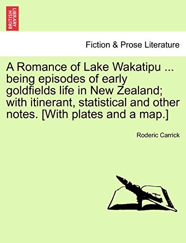 Romance of Lake Wakatipu Being Episodes of Early Goldfields Life in Ne Zealand [Paperback]