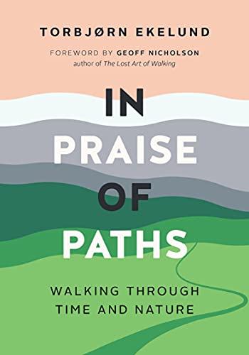 In Praise of Paths: Walking through Time and Nature [Paperback]