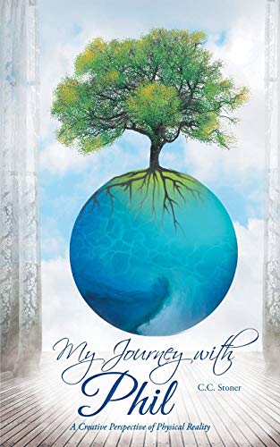 My Journey With Phil A Creative Perspective Of Physical Reality [Paperback]