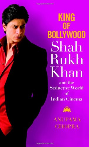 King of Bollyood Shah Rukh Khan and the Seductive World of Indian Cinema [Hardcover]