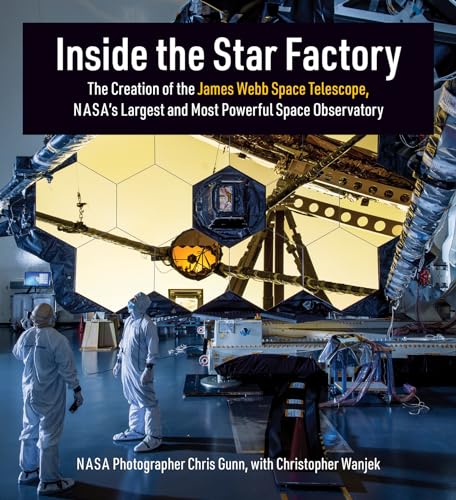 Inside the Star Factory: The Creation of the James Webb Space Telescope, NASA's  [Hardcover]