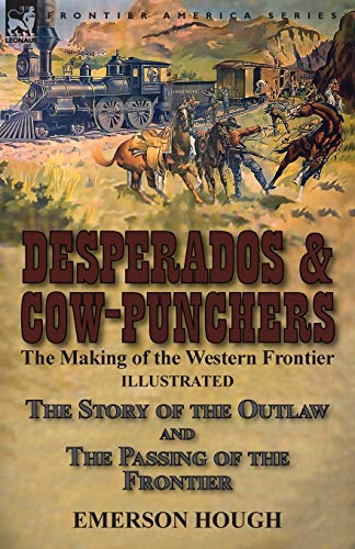 Desperados & Co-Punchers  The Making of the Western Frontier-The Story of the  [Paperback]