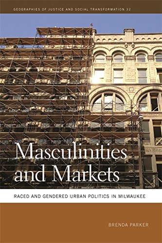 Masculinities and Markets Raced and Gendered Urban Politics in Milaukee [Paperback]