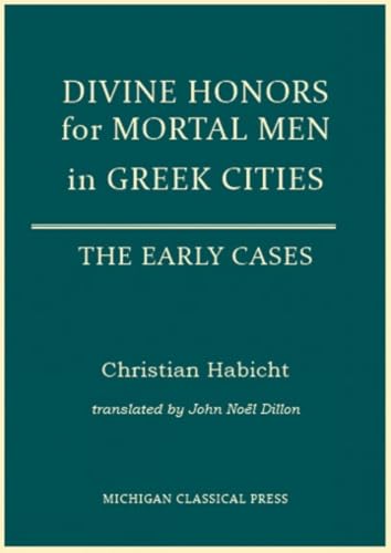 Divine Honors for Mortal Men in Greek Cities: The Early Cases [Hardcover]