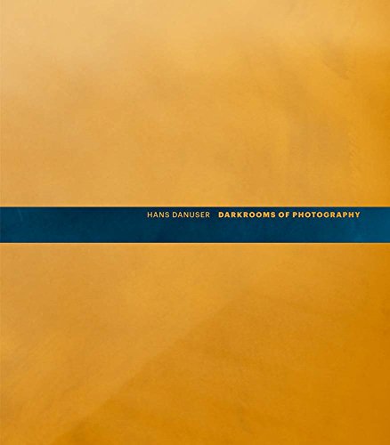 Hans Danuser: Darkrooms of Photography [Hardcover]