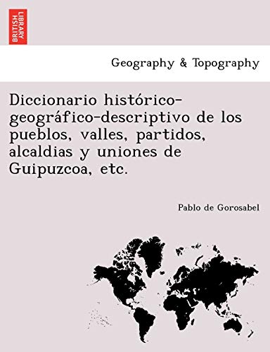 Diccionario Historico-Geografico-Descriptivo De Los Pueblos, Valles, Partidos, A [Paperback]