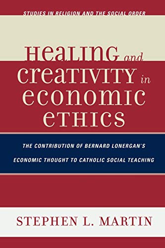 Healing and Creativity in Economic Ethics The Contribution of Bernard Lonergan' [Paperback]