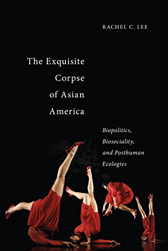 The Exquisite Corpse of Asian America Biopolitics, Biosociality, and Posthuman  [Hardcover]