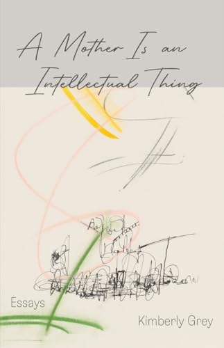 A Mother is an Intellectual Thing: Essays [Paperback]