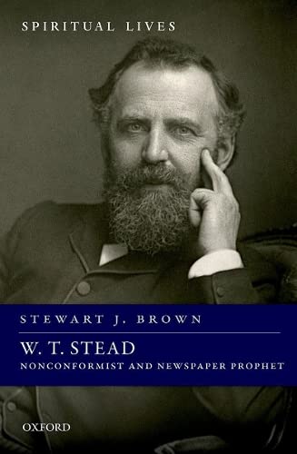 W. T. Stead: Nonconformist and Newspaper Prophet [Hardcover]