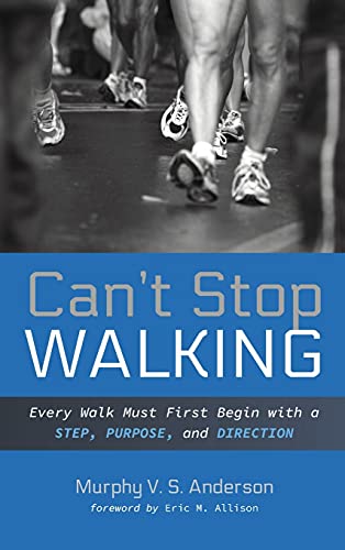 Can't Stop Walking  Every Walk Must First Begin ith a Step, Purpose, and Direc [Hardcover]