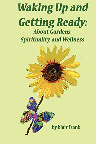 Waking Up And Getting Ready About Gardens, Spirituality And Wellness [Paperback]