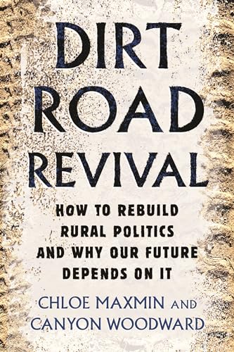 Dirt Road Revival: How to Rebuild Rural Politics and Why Our Future Depends On I [Paperback]