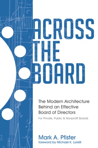 Across the Board  The Modern Architecture Behind an Effective Board of Director [Paperback]