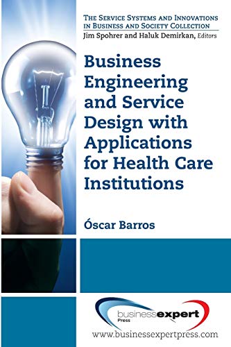 Business Engineering And Service Design With Applications For Health Care Instit [Paperback]