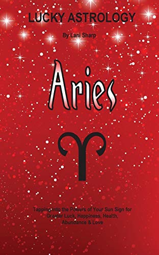 Lucky Astrology - Aries Tapping Into The Powers Of Your Sun Sign For Greater Lu [Paperback]