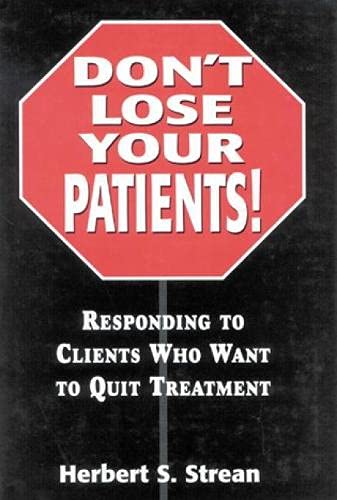 Don't Lose Your Patients: Responding to Clients Who Want to Quit Treatment [Hardcover]